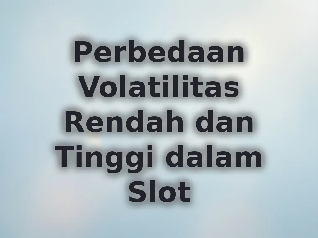 Perbedaan Volatilitas Rendah dan Tinggi dalam Slot