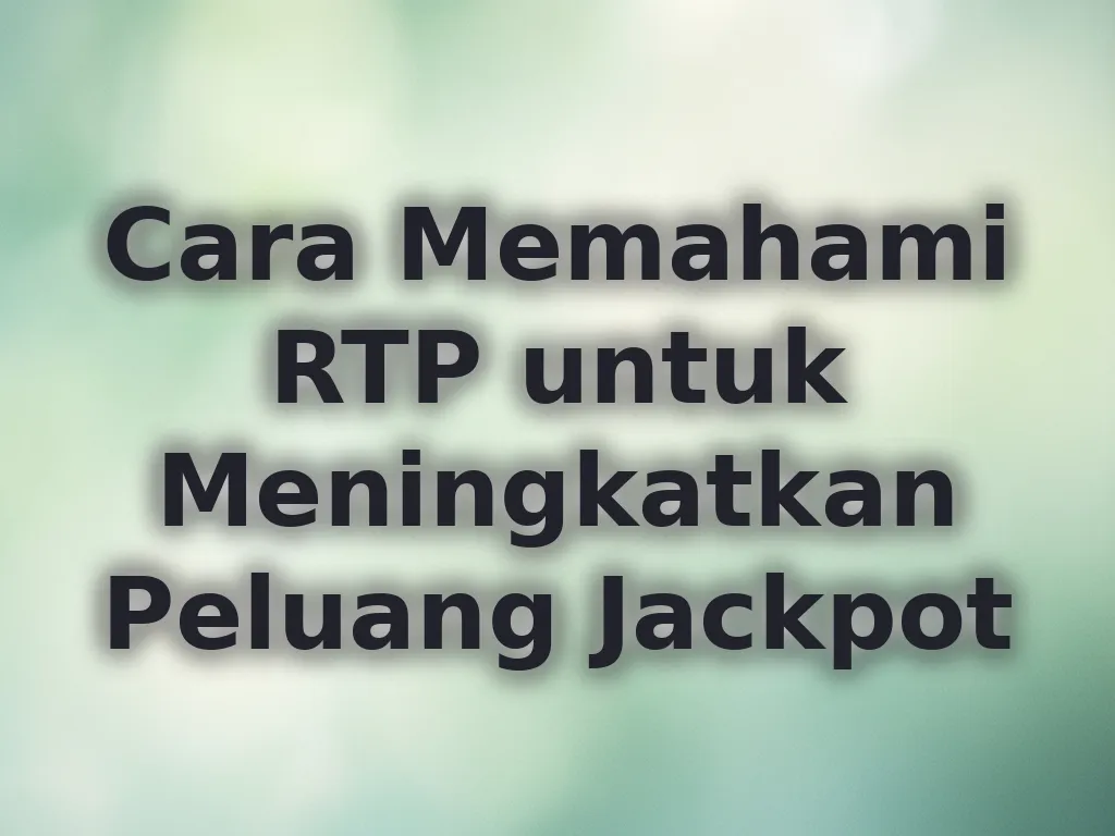 Cara Memahami RTP untuk Meningkatkan Peluang Jackpot