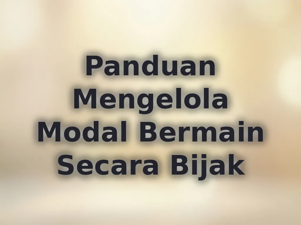 Panduan Mengelola Modal Bermain Secara Bijak