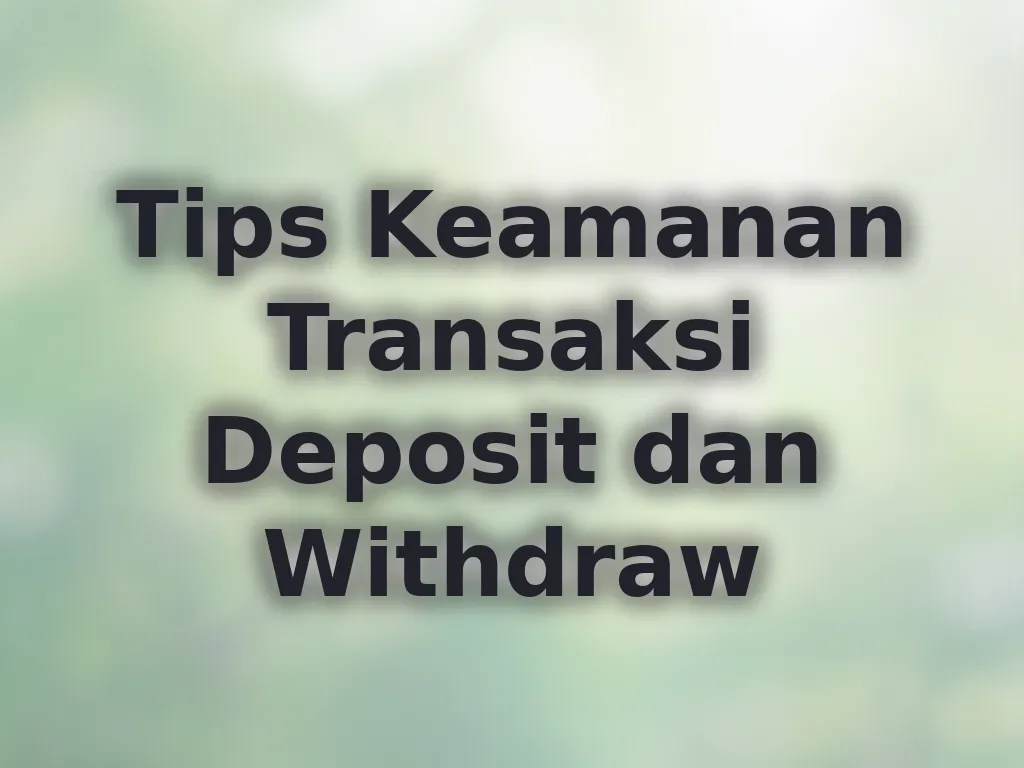 Tips Keamanan Transaksi Deposit dan Withdraw