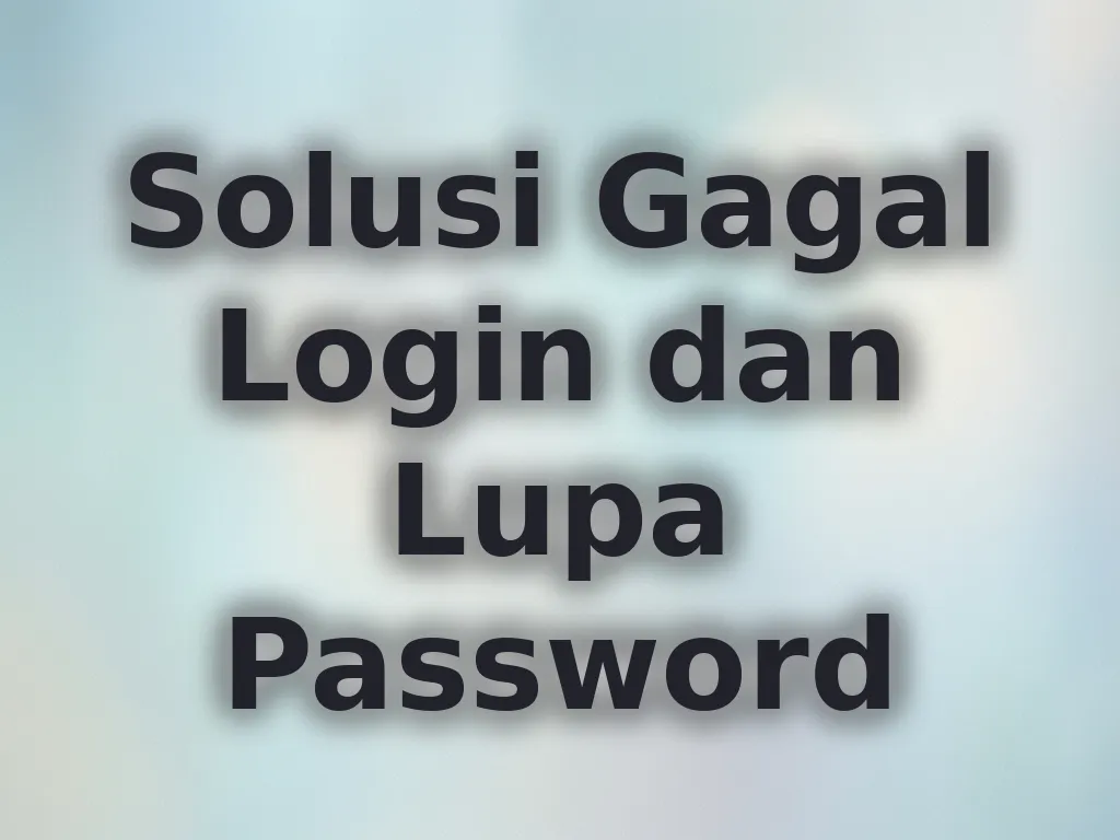Solusi Gagal Login dan Lupa Password